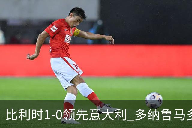 比利时1-0领先意大利 多纳鲁马多次救险